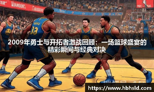 j9网站2009年勇士与开拓者激战回顾:一场篮球盛宴的精彩瞬间与经典对决