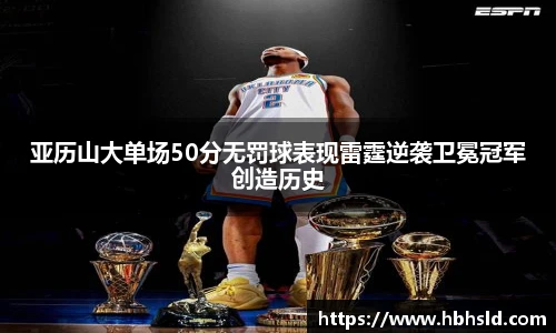 j9网站亚历山大单场50分无罚球表现雷霆逆袭卫冕冠军创造历史